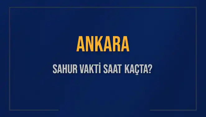 Ankara Sahur Vakti Ne Zaman? 2025 Takvimi ve Ayrıntılar