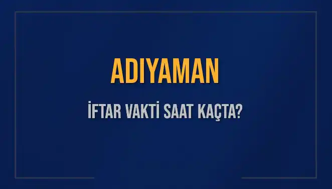 Adıyaman İftar Vakti: Bugün Akşam Ezanı Saat Kaçta Okunacak?