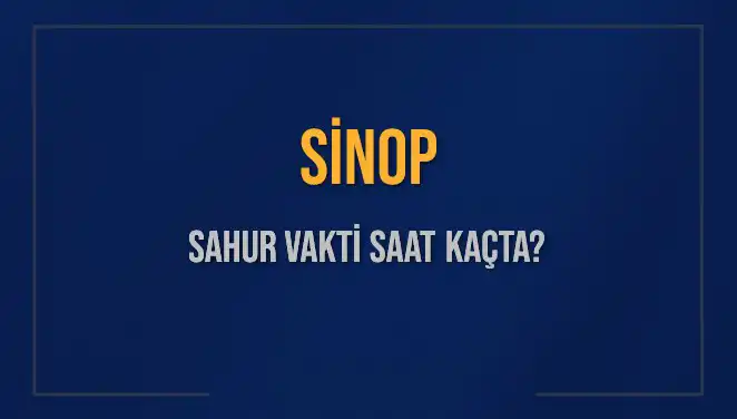 Sinop’ta Sahur Vakti: 2025 İçin Detaylı Bilgiler ve Merak Edilenler