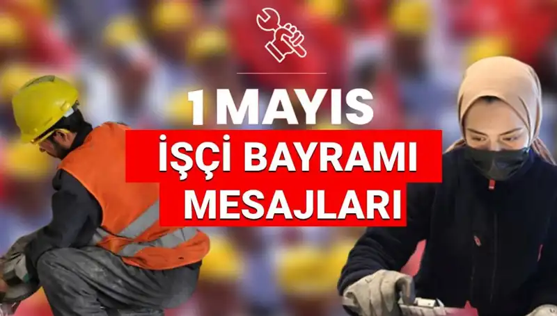 2025 1 Mayıs İşçi Bayramı’nda Paylaşılacak En Güzel Mesajlar