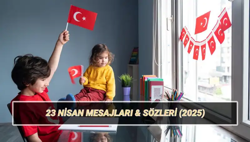 23 Nisan Ulusal Egemenlik ve Çocuk Bayramı İçin Unutulmaz Mesajlar