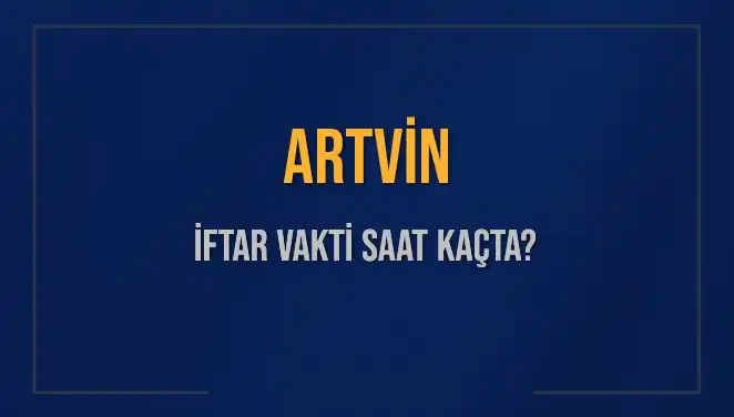 Artvin İftar Vakti Ne Zaman? Akşam Ezanı Saatine Dikkat!