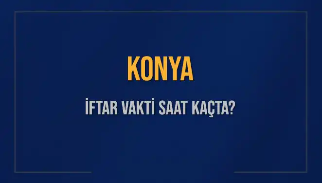 Konya İftar Vakti: 4 Mart 2025 İçin Ezan Saati Belli Oldu!