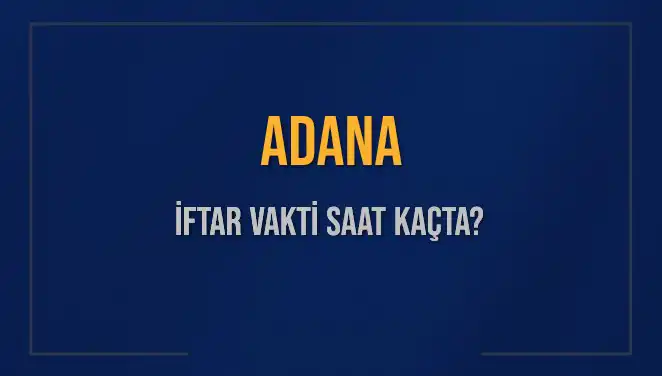 Adana İftar Vaktinde Son Dakikalar: Saat Kaçta Okunacak?