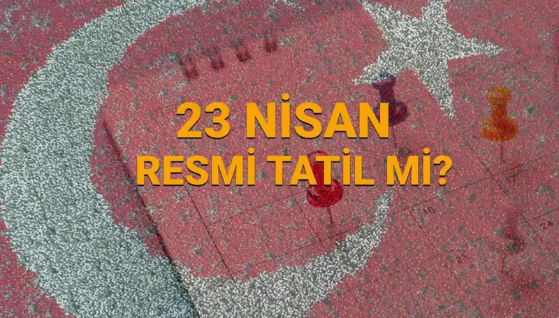 23 Nisan Ulusal Egemenlik ve Çocuk Bayramı: Kapalı mı, Açık mı?