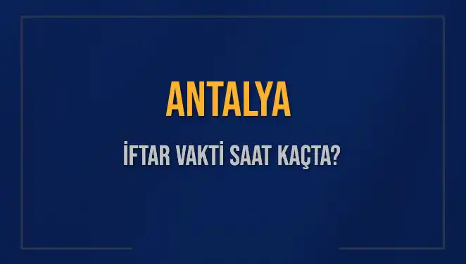 Antalya'da İftar Vakti: 2025'te Saat Kaçta Açıklanacak?