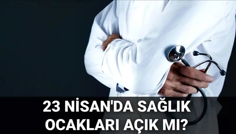 23 Nisan’da Sağlık Ocakları ve Hastaneler Açık mı? Öğrenmek İçin Devam Edin!