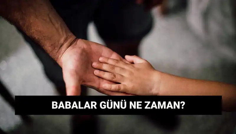 2025 Babalar Günü Ne Zaman? Dikkat Çeken Tarih ve Anlamı!