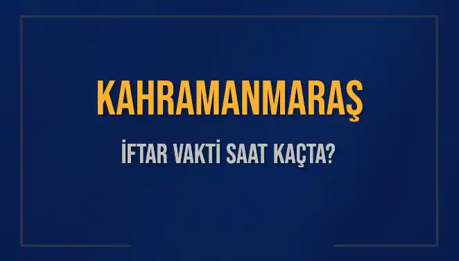 Kahramanmaraş İftar Vakti: 2025'te Akşam Ezanı Ne Zaman?