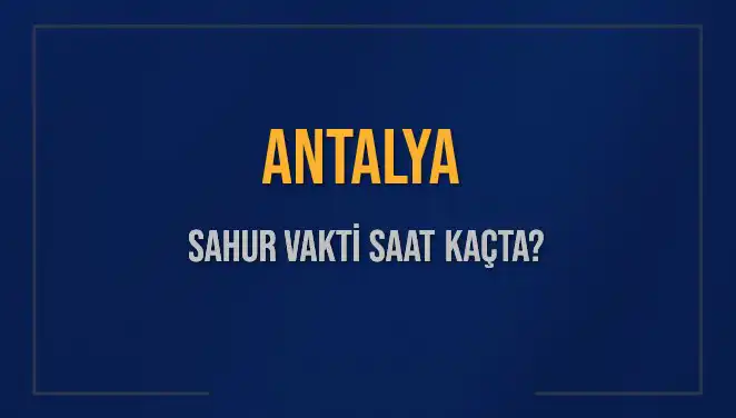 Antalya’da Sahur Vakti: İmsak Saatleri ve Detaylar Burada!